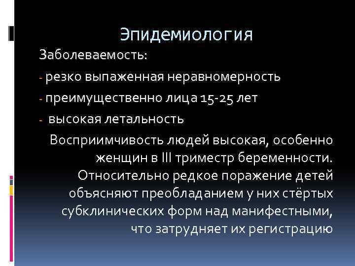 Эпидемиология Заболеваемость: - резко выпаженная неравномерность - преимущественно лица 15 -25 лет - высокая