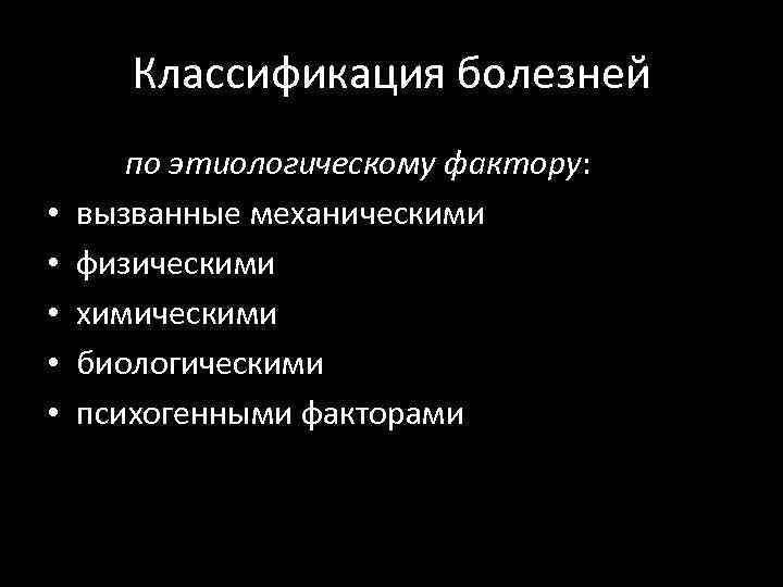 Классификация болезней • • • по этиологическому фактору: вызванные механическими физическими химическими биологическими психогенными