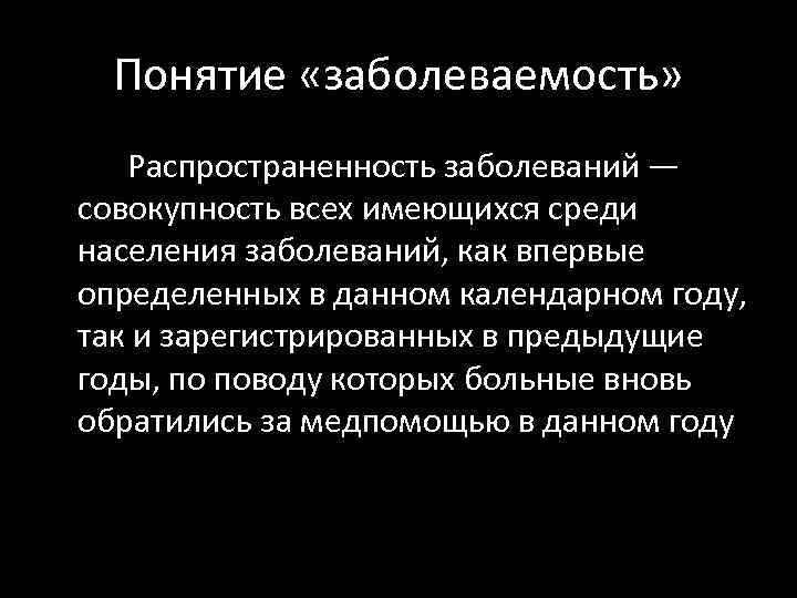 Понятие «заболеваемость» Распространенность заболеваний — совокупность всех имеющихся среди населения заболеваний, как впервые определенных