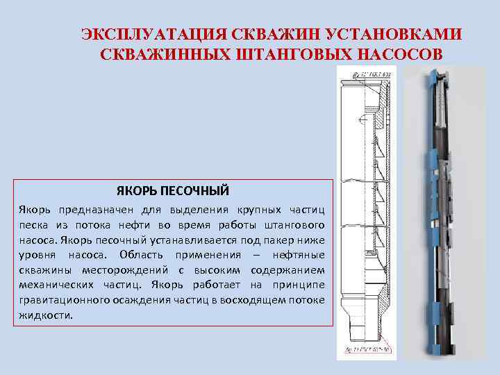 ЭКСПЛУАТАЦИЯ СКВАЖИН УСТАНОВКАМИ СКВАЖИННЫХ ШТАНГОВЫХ НАСОСОВ ЯКОРЬ ПЕСОЧНЫЙ Якорь предназначен для выделения крупных частиц