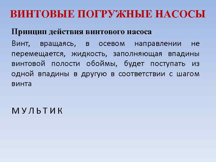 ВИНТОВЫЕ ПОГРУЖНЫЕ НАСОСЫ Принцип действия винтового насоса Винт, вращаясь, в осевом направлении не перемещается,