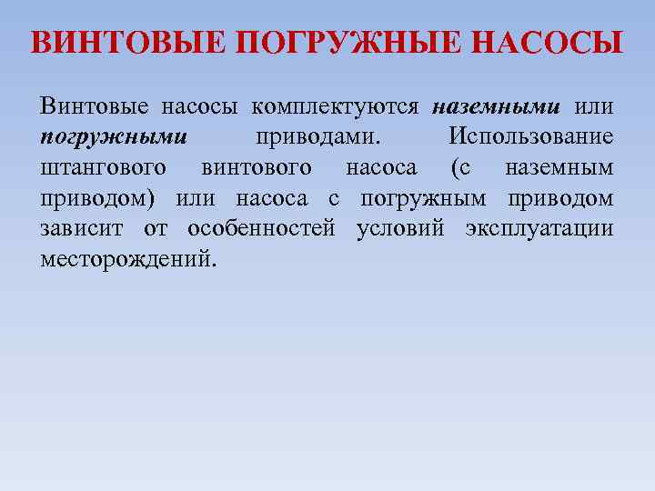 ВИНТОВЫЕ ПОГРУЖНЫЕ НАСОСЫ Винтовые насосы комплектуются наземными или погружными приводами. Использование штангового винтового насоса