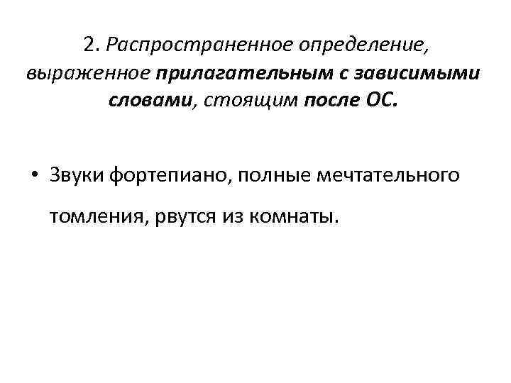 2. Распространенное определение, выраженное прилагательным с зависимыми словами, стоящим после ОС. • Звуки фортепиано,