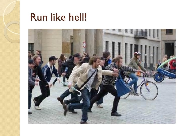 Run like hell! 