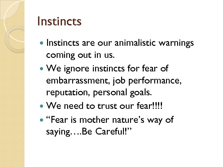 Instincts are our animalistic warnings coming out in us. We ignore instincts for fear