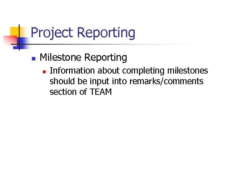 Project Reporting n Milestone Reporting n Information about completing milestones should be input into
