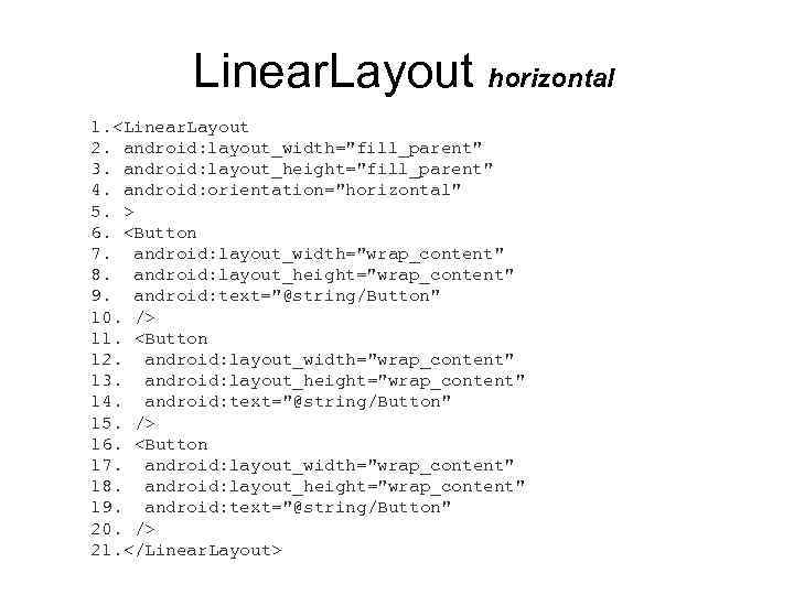 Linear. Layout horizontal 1. <Linear. Layout 2. android: layout_width="fill_parent" 3. android: layout_height="fill_parent" 4. android: