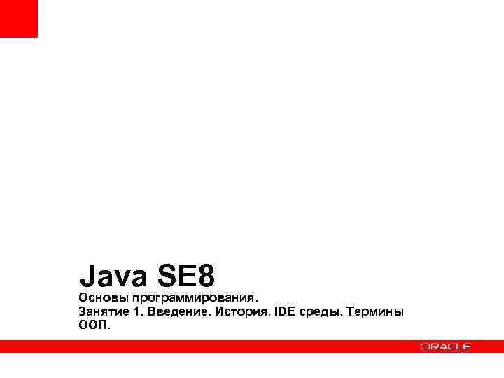 Java SE 8 Основы программирования. Занятие 1. Введение. История. IDE среды. Термины ООП. 