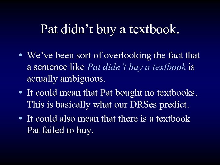 Pat didn’t buy a textbook. • We’ve been sort of overlooking the fact that