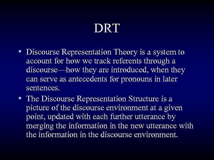 DRT • Discourse Representation Theory is a system to account for how we track