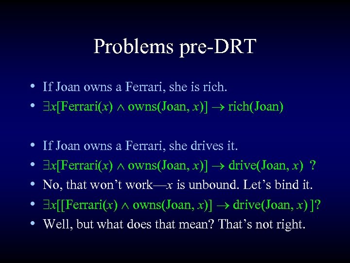 Problems pre-DRT • If Joan owns a Ferrari, she is rich. • x[Ferrari(x) owns(Joan,