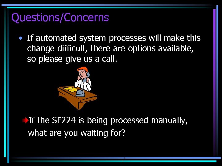 Questions/Concerns • If automated system processes will make this change difficult, there are options