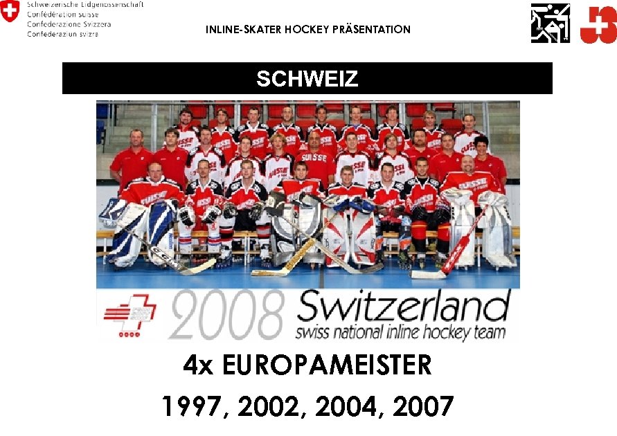 INLINE-SKATER HOCKEY PRÄSENTATION SCHWEIZ 4 x EUROPAMEISTER 1997, 2002, 2004, 2007 
