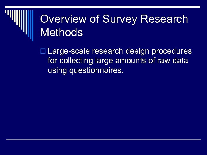 Overview of Survey Research Methods o Large-scale research design procedures for collecting large amounts