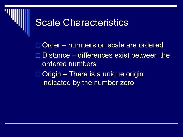 Scale Characteristics o Order – numbers on scale are ordered o Distance – differences