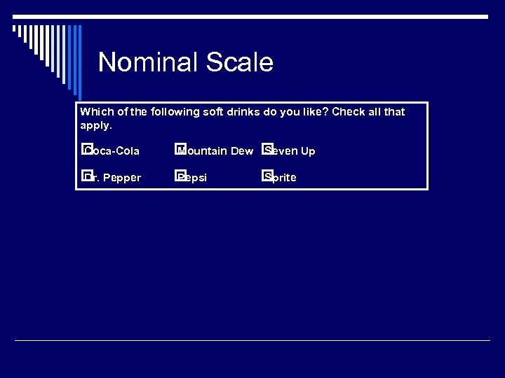 Nominal Scale Which of the following soft drinks do you like? Check all that