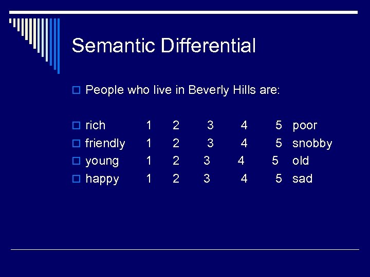 Semantic Differential o People who live in Beverly Hills are: o rich o friendly