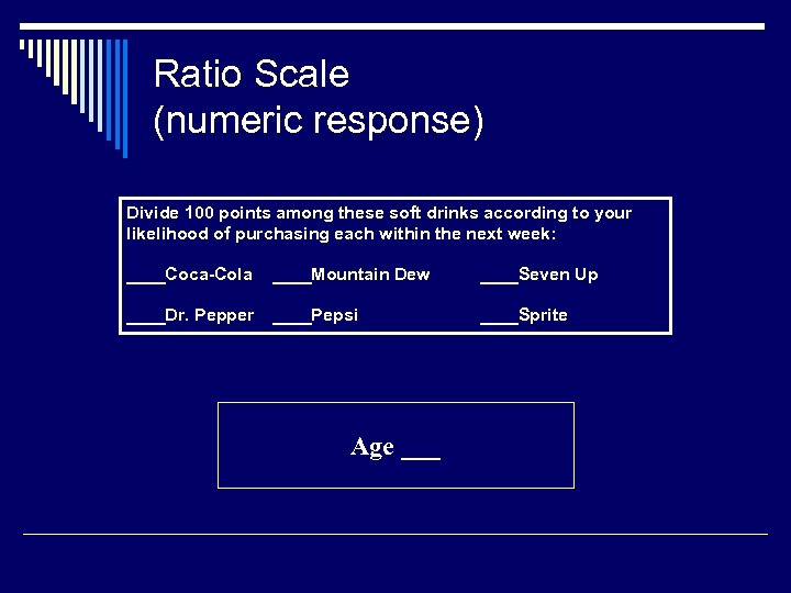 Ratio Scale (numeric response) Divide 100 points among these soft drinks according to your