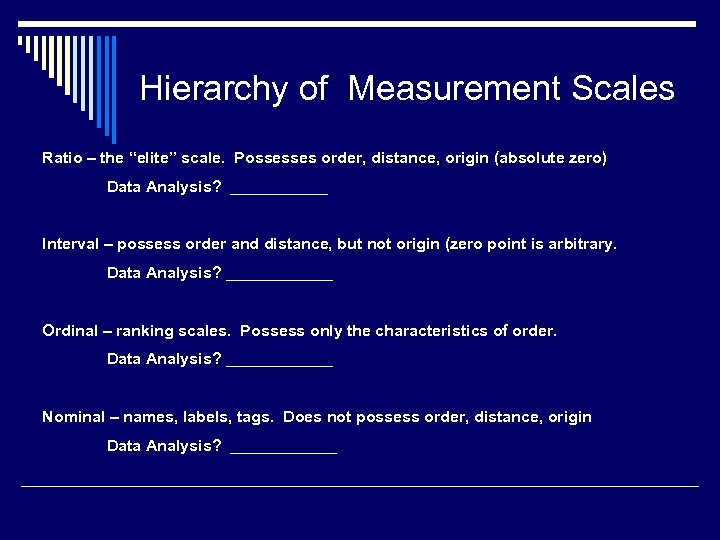 Hierarchy of Measurement Scales Ratio – the “elite” scale. Possesses order, distance, origin (absolute