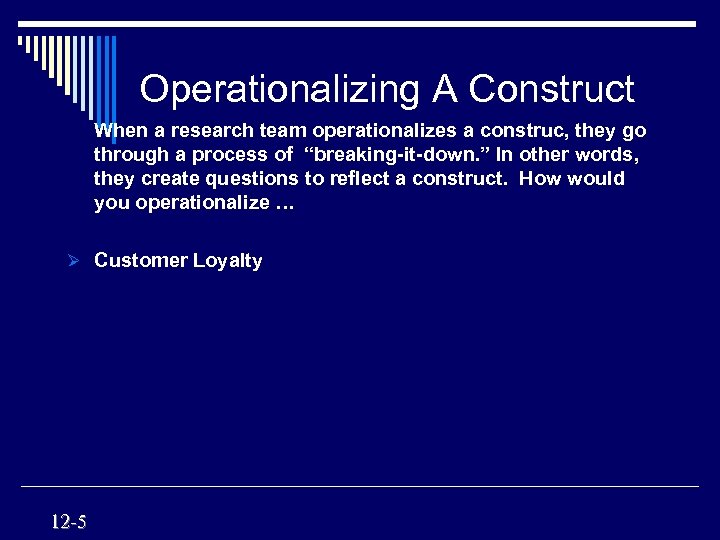 Operationalizing A Construct When a research team operationalizes a construc, they go through a