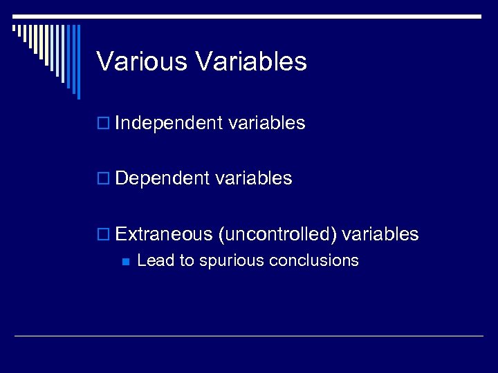 Various Variables o Independent variables o Dependent variables o Extraneous (uncontrolled) variables n Lead