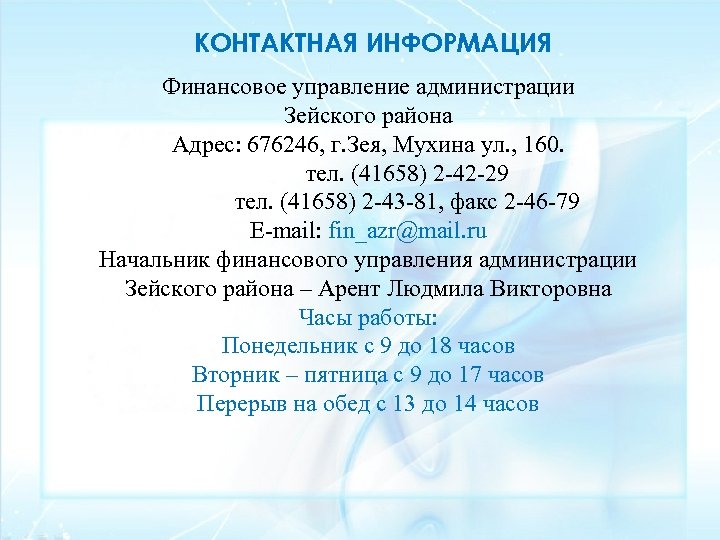 КОНТАКТНАЯ ИНФОРМАЦИЯ Финансовое управление администрации Зейского района Адрес: 676246, г. Зея, Мухина ул. ,