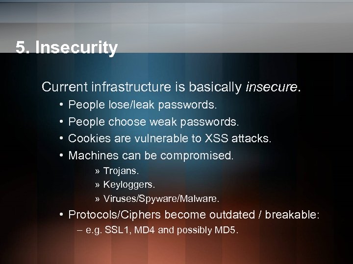 5. Insecurity Current infrastructure is basically insecure. • • People lose/leak passwords. People choose