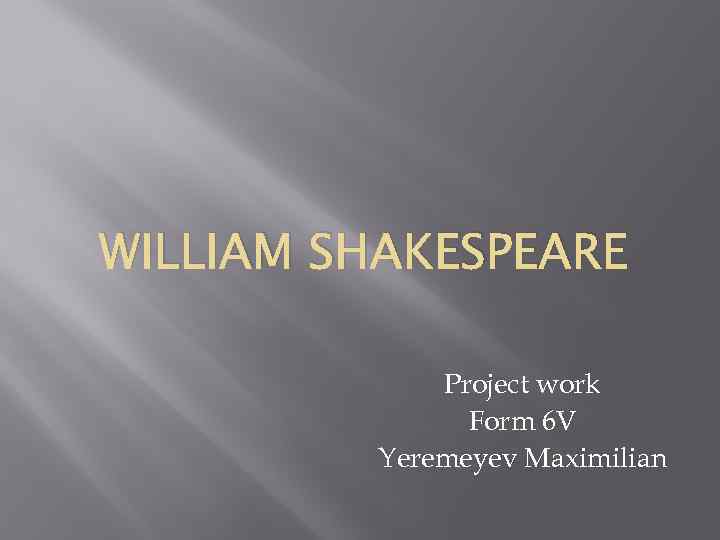 WILLIAM SHAKESPEARE Project work Form 6 V Yeremeyev Maximilian 