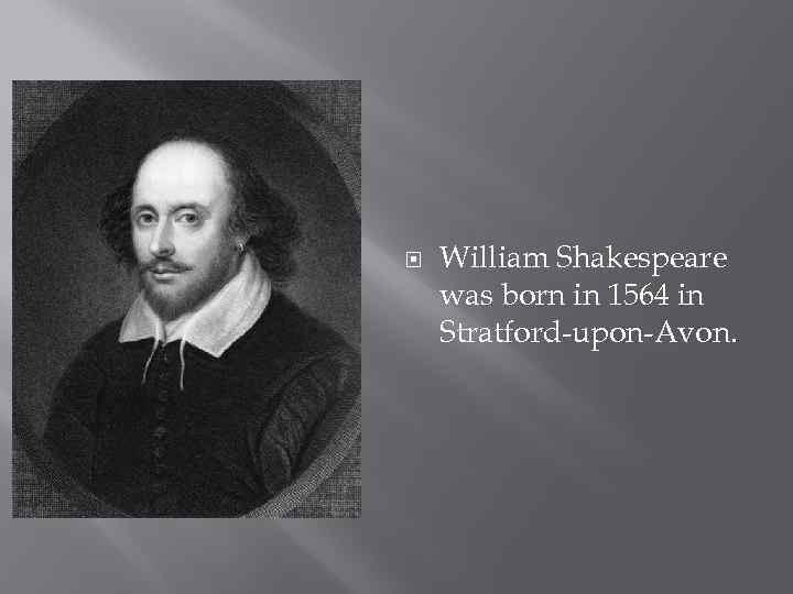 William Shakespeare was born in 1564 in Stratford-upon-Avon. 