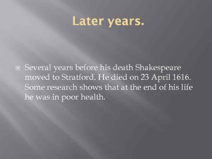 Later years. Several years before his death Shakespeare moved to Stratford. He died on