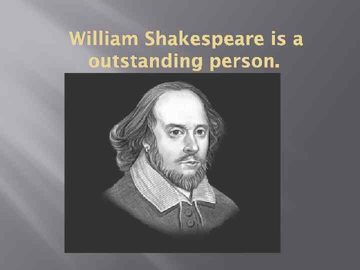 William Shakespeare is a outstanding person. 