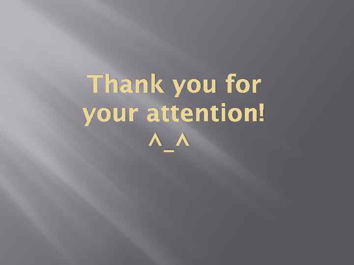 Thank you for your attention! ^_^ 