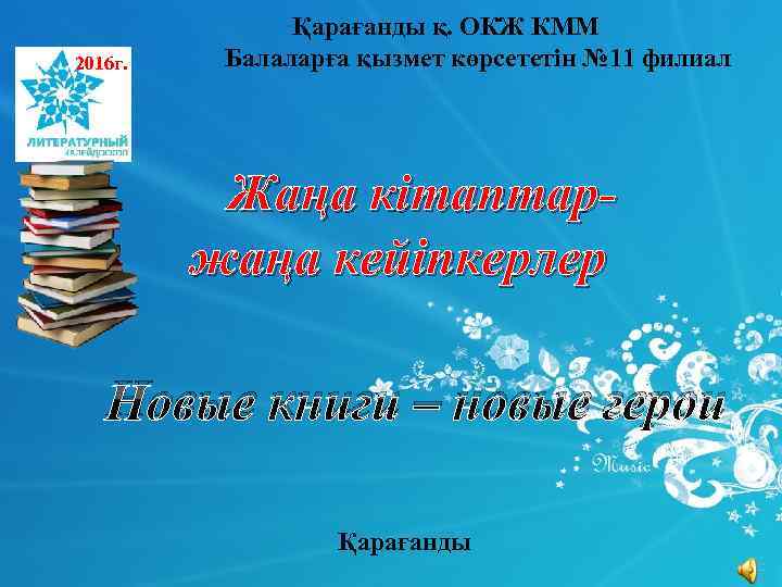 2016 г. Қарағанды қ. ОКЖ КММ Балаларға қызмет көрсететін № 11 филиал Жаңа кітаптаржаңа