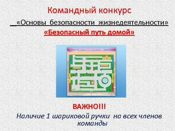 Командный конкурс «Основы безопасности жизнедеятельности» «Безопасный путь домой» ВАЖНО!!! Наличие 1 шариковой ручки на