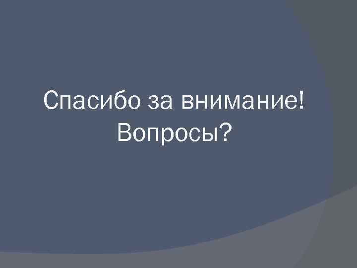 Спасибо за внимание! Вопросы? 