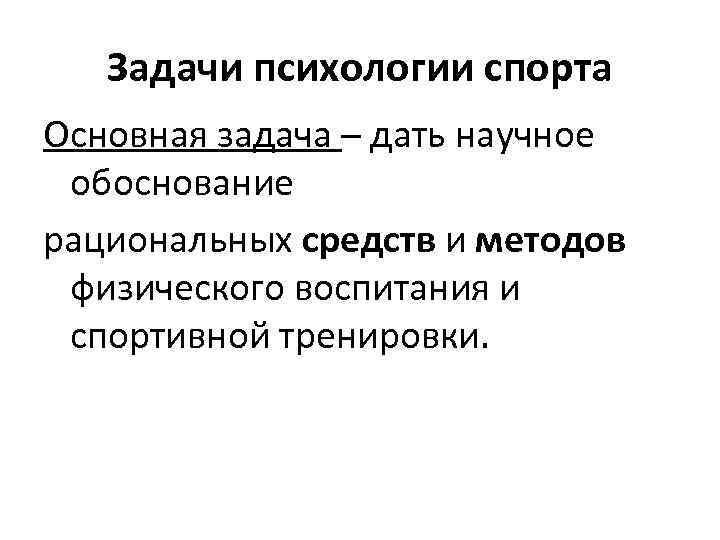 Задачи психологии спорта Основная задача – дать научное обоснование рациональных средств и методов физического