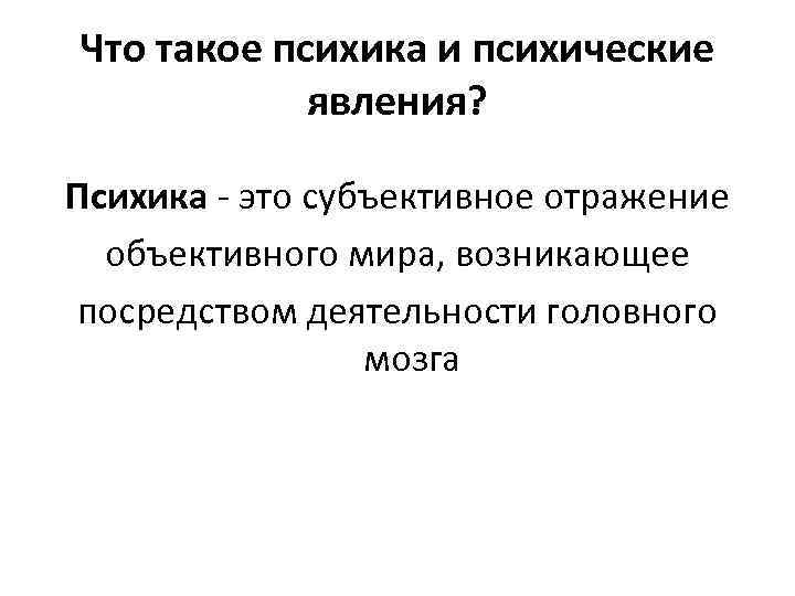 Что такое психика и психические явления? Психика - это субъективное отражение объективного мира, возникающее