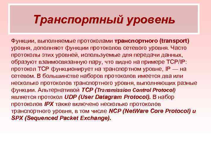 Транспортный уровень Функции, выполняемые протоколами транспортного (transport) уровня, дополняют функции протоколов сетевого уровня. Часто