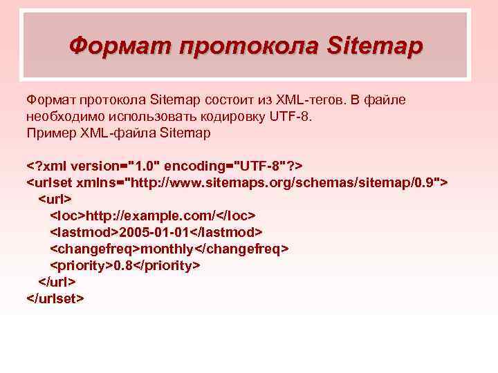 Формат протокола Sitemap состоит из XML-тегов. В файле необходимо использовать кодировку UTF-8. Пример XML-файла