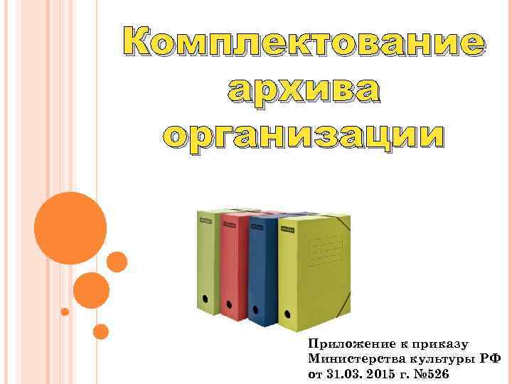 Комплектование архива организации Приложение к приказу Министерства культуры РФ от 31. 03. 2015 г.