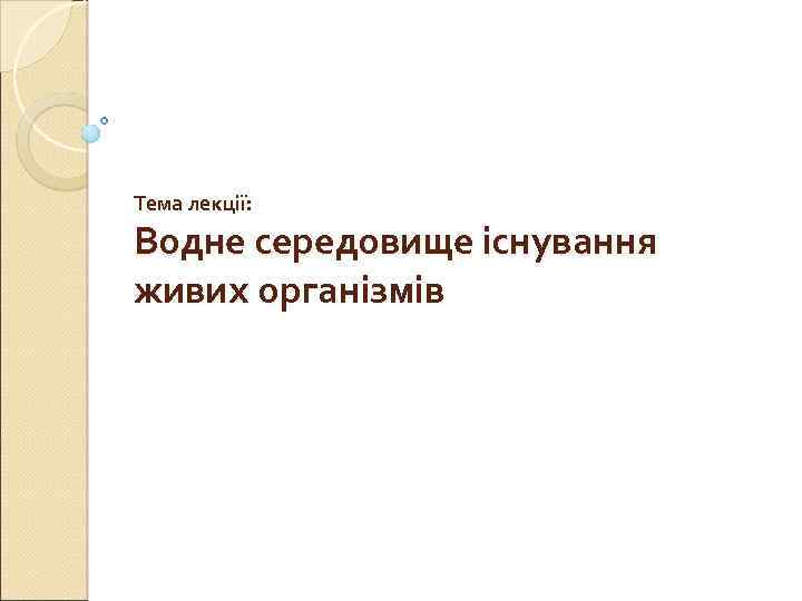 Тема лекції: Водне середовище існування живих організмів 