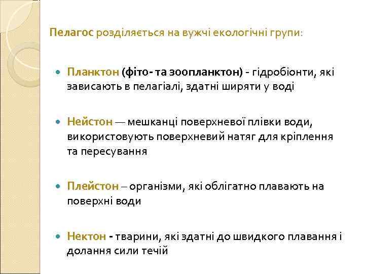 Пелагос розділяється на вужчі екологічні групи: Планктон (фіто- та зоопланктон) - гідробіонти, які зависають