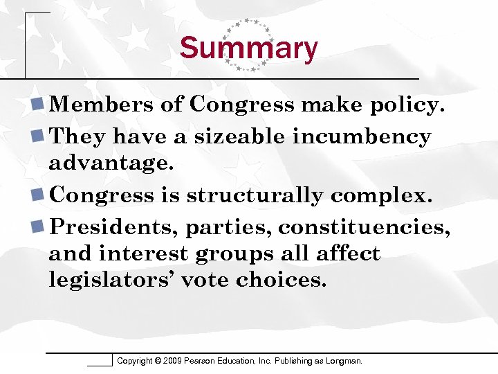 Summary Members of Congress make policy. They have a sizeable incumbency advantage. Congress is