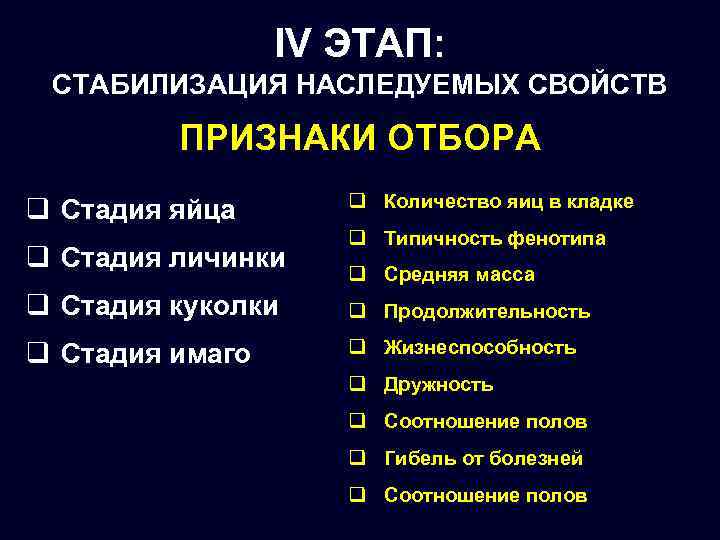 IV ЭТАП: СТАБИЛИЗАЦИЯ НАСЛЕДУЕМЫХ СВОЙСТВ ПРИЗНАКИ ОТБОРА q Стадия яйца q Стадия личинки q
