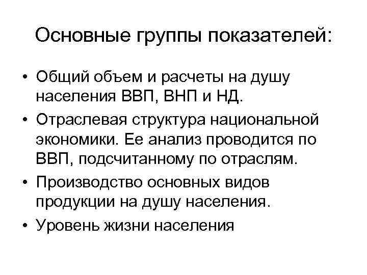 Основные группы показателей: • Общий объем и расчеты на душу населения ВВП, ВНП и