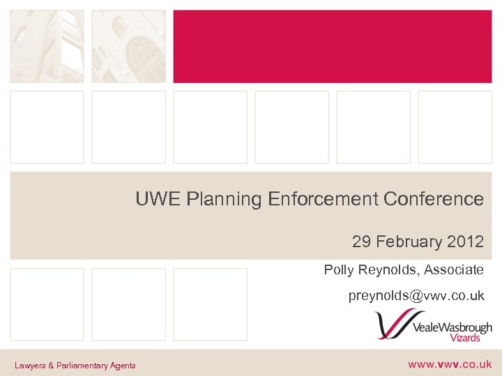 UWE Planning Enforcement Conference 29 February 2012 Polly Reynolds, Associate preynolds@vwv. co. uk Lawyers