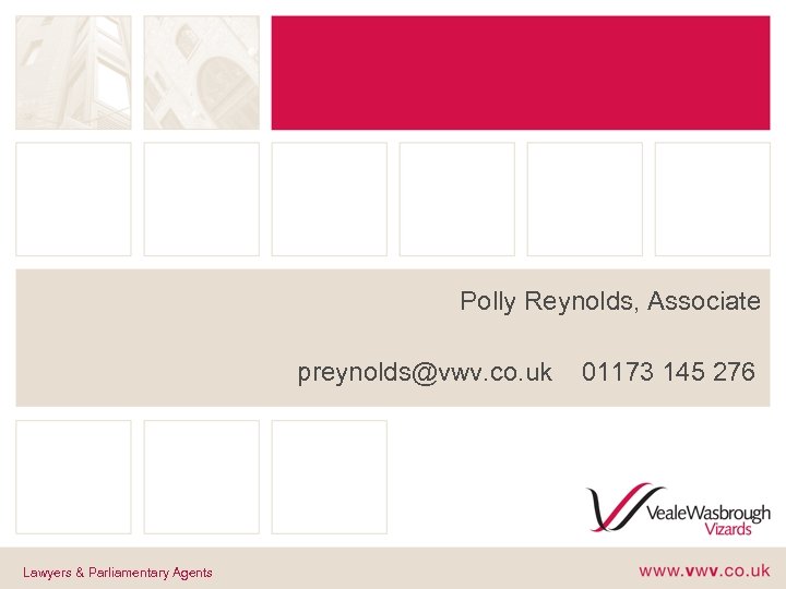 Polly Reynolds, Associate preynolds@vwv. co. uk Lawyers & Parliamentary Agents 01173 145 276 