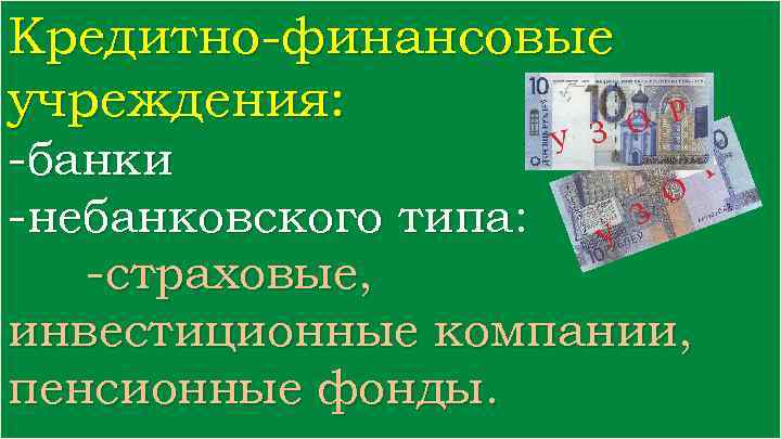 Кредитно-финансовые учреждения: -банки -небанковского типа: -страховые, инвестиционные компании, пенсионные фонды. 