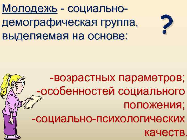 Молодежь - социальнодемографическая группа, выделяемая на основе: ? -возрастных параметров; -особенностей социального положения; -социально-психологических