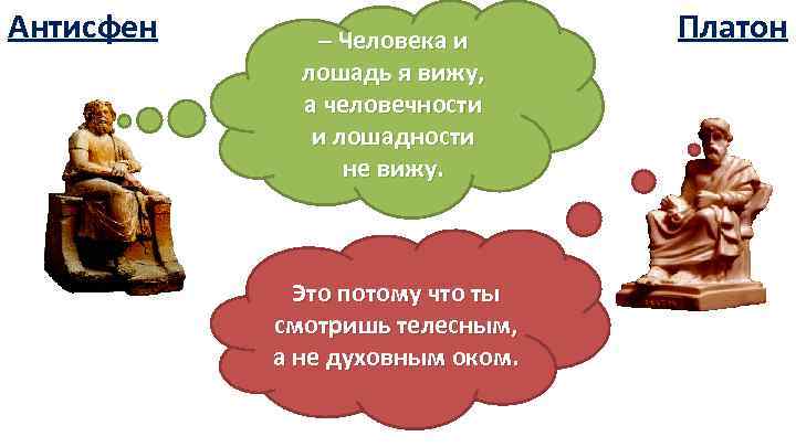 Антисфен – Человека и лошадь я вижу, а человечности и лошадности не вижу. Это